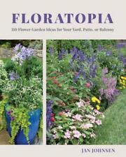Floratopia 110 Flower Garden Ideas For Your Yard Patio Or Balcony By Jan John