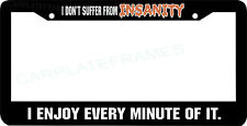 I Dont Suffer From Insanity I Enjoy Every Minute Cute Funny License Plate Frame