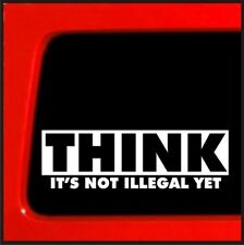 Think Its Not Illegal Yet Bumper Sticker Decal For Car Truck Window Laptop 