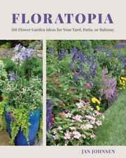 Floratopia 110 Flower Garden Ideas For Your Yard Patio Or Balcony By Johnsen